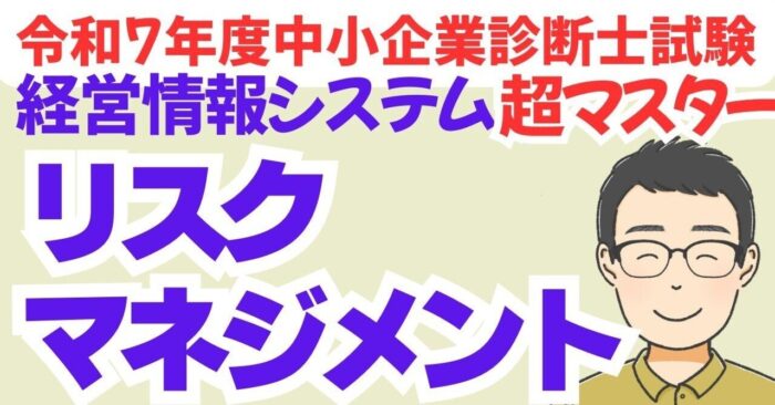 【絶対わかるリスクマネジメント】中小企業診断士R7経情シス　動画スライドDL